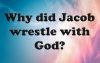 Why Did Jacob Wrestle With God In The Bible?