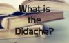 What Is The Didache?  Is It Inspired By God?