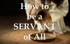 How To Be A Servant Of All